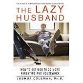 The Lazy Husband: How to Get Men to Do More Parenting and Housework by Sifu Joshua Coleman 